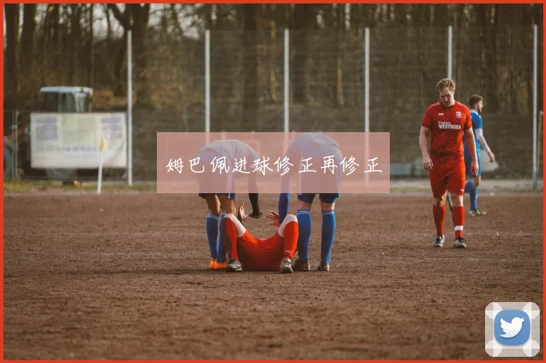 姆巴佩进球修正再修正