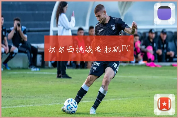 切尔西挑战洛杉矶FC